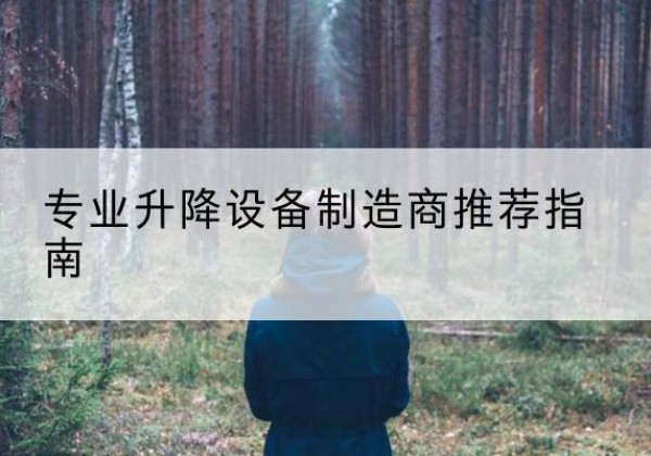 犍为电动剪叉升降平台厂家-专业升降设备制造商推荐指南